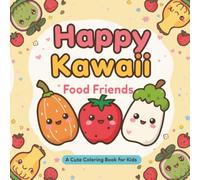 Happy Kawaii Food Friends: Cute Foods Colouring Book for Kids Ages 4-8 (and adults)