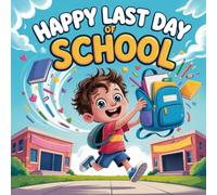 Happy Last Day of School: A Kids’ Story About Celebrating Achievements, Friendship, and the Start of Summer