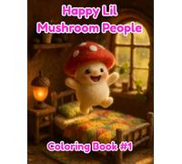 Happy Lil Mushroom People Coloring Book #1: A Relaxing Coloring Book of Cute Mushroom People and Whimsical Scenes for Children and Adults