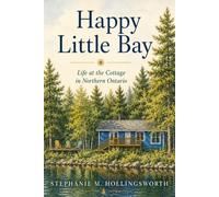 Happy Little Bay: Life at the Cottage in Northern Ontario