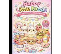 Happy Little Foods: A Cute Kawaii Food Coloring Book with Sweet Treats, Smiling Fruits, and Adorable Snacks! (Sweet & Mischievous Collection)