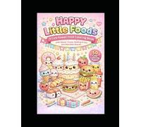 Happy Little Foods: A Cute Kawaii Food Coloring Book with Sweet Treats, Smiling Fruits, and Adorable Snacks