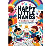 Happy Little Hands : A Toddler’s First Coloring Adventure: "Easy and Adorable Coloring Pages for Early Learning and Fun"