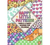 Happy Little Patterns: Simple & Sweet Designs for Coloring: A Joyful Collection of Whimsical Shapes, Hearts, and Playful Motifs for Mindful Relaxation and Creative Fun