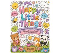 Happy Little Things Doodle Coloring Book: a mindfulness doodle coloring book with cute creatures, flowers and positive words