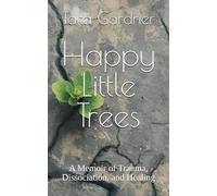 Happy Little Trees: A Memoir of Trauma, Dissociation, and Healing