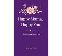 Happy Mama, Happy You: A Gentle Story About Motherhood, Self-Care, and Remembering That You Matter Too
