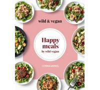 Happy Meals by Wild & Vegan: Delicious, Healthy Vegan Recipes Everyone Will Love