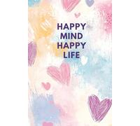 Happy Mind, Happy Life Journal: A Positive Thinking Notebook for a Calm and Focused Life