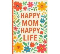 Happy Mom Happy Life: A Beautiful Daily Planner for Moms: 120-Page Daily Organizer with Floral Cover - Schedule, Prioritize & Thrive with Joy Every Day