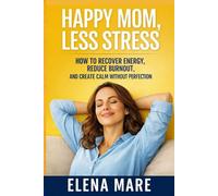 Happy Mom, Less Stress: A Practical Guide to Break Mom Burnout, Restore Energy, and Feel Calm Again: 2 (Happy Mom Series)