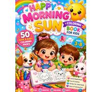 Happy Morning Sun Coloring Book for Kids Ages 3-8: 50 Cute & Easy Coloring Pages with Fun Animals, Nature and Happy Designs: A Fun Creative Activity ... and Girls to Relax, Learn and Enjoy Coloring