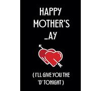Happy Mother’s _ay I’ll Give You The D Tonight: Mothers Day Gifts for Wife from Husband: Personalized Lined Journal