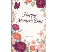 Happy Mother’s Day 2026 Notebook: Mother’s Day Gift for Mom. Beautiful Floral Lined Notebook. Perfect Gift from Daughter, Son or Husband 6"x9" / 120 Pages.