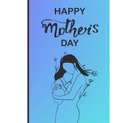 Happy Mother’s Day 2026 Notebook: Mother’s Day Gift for Mom. Beautiful Floral Lined Notebook. Perfect Gift from Daughter, Son or Husband 6"x9" / 120 Pages.