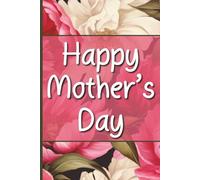 Happy Mother’s Day: A Meaningful Mother’s Day Gift Journal with 60 Heartfelt Sayings | Blank Lined Keepsake Notebook