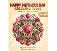 Happy Mother’s Day Coloring Book: Easy Patterns for Kids: Simple Floral and Heart Designs for Toddlers and Ages 2-8 (Mother's Day Coloring Collection)