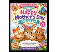 Happy Mother’s Day Coloring Book for Kids Ages 3-8: Cute Animal Moms and Babies with Easy and Fun Coloring Pages Full of Love, Hearts, Flowers, and Sweet Family Moments