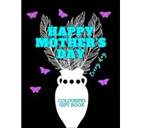Happy Mother’s Day - Every Day: A Beautiful Floral Colouring Gift Book for Mum with Heartfelt Messages (Gift Books (colouring & activities) By Emi-Ja)
