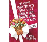 Happy Mother’s Day Gift Would You Rather Book for Kids: A Fun Bonding Game Book for Moms and Kids with 200+ Questions