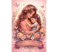 Happy Mother’s Day Notebook: A Lovely Lined Notebook to Celebrate a Mother’s Love