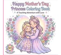 Happy Mother’s Day Princess Coloring Book: A Cute and Heartwarming Coloring Book for Kids to Celebrate Mom with Princesses, Love, and Sweet Moments