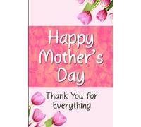 Happy Mother’s Day: Thank You for Everything: A Heartfelt Thank You Gift Notebook Filled with Loving Words of Gratitude | A Meaningful Mother’s Day Gift from Daughter or Son
