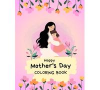 Happy Mother's Day COLORING BOOK: A Cute and Easy Coloring Book for Kids to Celebrate Mom with Love and Creativity