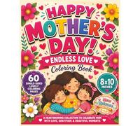 Happy Mother's Day - Endless Love Coloring Book: A Heartwarming Collection of Beautiful, Relaxing, and Uplifting Designs to Celebrate Mom-Featuring ... Perfect for Stress Relief & Creativity.