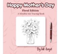 Happy Mother's Day - Floral Edition: Mothers Day Floral Ink Tracing Book | 30 Beautiful Designs to Trace, Ink & Colour | Perfect Gift for Mom (Mother's Day Activity Books)