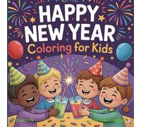 Happy New Year 2025 Coloring Book for Kids: Fun & Festive Coloring Pages to Celebrate New Year 2025 Fireworks, Balloons, Cute Animals & Holiday Fun for Ages 3-8