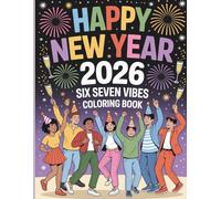 Happy New Year 2026 Six Seven Vibes Coloring Book: Fun Celebration Coloring Book for Kids and Teens to Welcome 2026 with Joy, Style and Creativity