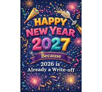 Happy New Year 2027: Because 2026 Is Already a Write-Off: A Funny, Relatable Journal for Fresh Starts, Fresh Excuses, and Big “Next Year” Energy