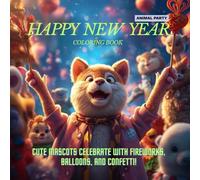 Happy New Year Animal Party Coloring Book: Cute Mascots Celebrate with Fireworks, Balloons, and Confetti!: 50 Fun and Adorable Coloring Pages ... - Perfect Holiday Gift for Kids Ages 4-8