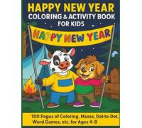 Happy New Year Coloring & Activity Book for Kids: 100 Pages of Coloring, Mazes, Dot-to-Dot, Word Games, and Creative Fun for Ages 4-8