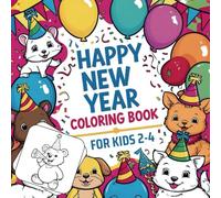 Happy New Year Coloring Book: Bold & Easy Coloring Pages for Kids 2-4, Fun and Festive Designs Featuring Cute Animals, Party Hats, Balloons, and More: ... and Creativity with Simple and Big Patterns