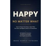 Happy No Matter What: How to Protect Your Peace, Value What You Have, and Refuse to Bow to Circumstances