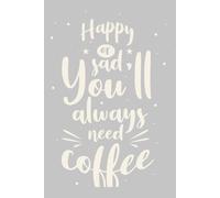 HAPPY OR SAD YOU'LL ALWAYS NEED COFFEE, Notebook