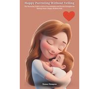 Happy Parenting Without Yelling: The Parenting Guide to Stress-Free Strategies and Proven Strategies for Raising Smart, Happy, Resilient Kids