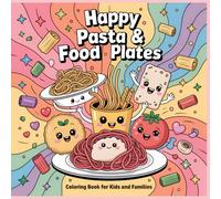 Happy Pasta & Food Plates Coloring Book: Cute Pasta Shapes and Meal Plate Characters for Kids Ages 4-12 and Families (The Kawaii Food Friends Coloring Collection)