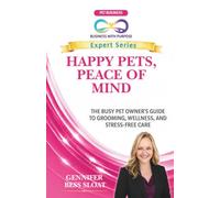HAPPY PETS, PEACE OF MIND: The Busy Pet Owner's Guide to Grooming, Wellness and Stress-Free Care (Business with Purpose Expert Series)