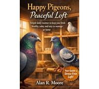Happy Pigeons, Peaceful Loft: Simple daily routines to keep your birds healthy, calm, and easy to manage at home