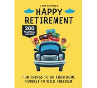 Happy Retirement: Fun Things to Do from Home Hobbies to Wild Freedom