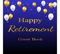 Happy Retirement Guest Book: Celebrate a New Beginning with This Elegant Gold & Navy Sign-In Journal - Ideal for Party Guests, Messages, Advice, ... Keepsake Photos - Designed for Men and Women