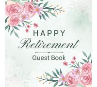 Happy Retirement Guest Book: Elegant Green Rose Floral Celebration Employment Message Keepsake Journal for Employees, Colleagues, Coworkers, Friends, ... Tributes, & Sign-In at Farewell Goodbye Party
