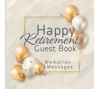 Happy Retirement Guest Book: Memories & Messages: A Keepsake of Love, Laughter & Lasting Words of Well Wishes from Friends, Family & Coworkers