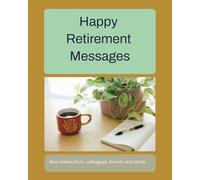 Happy Retirement Messages: A keepsake book for happy retirement messages from colleagues, family and friends