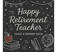 Happy Retirement Teacher: Guest & Memory Book to Celebrate a Lifetime of Teaching with Messages, Memories & Keepsakes