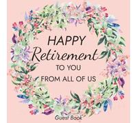 Happy Retirement to You from All of Us Guest Book: A GuestBook for Retirement to Write in Name, Contact and Memories from all Your Guests