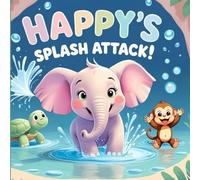 Happy’s Splash Attack: An Uplifting Children’s Picture Book About Overcoming Fear, Building Confidence, and Enjoying the Joy of Swimming
